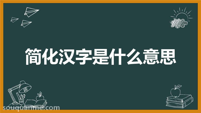 简化汉字是什么意思 简化汉字的读音拼音 简化汉字的词语解释